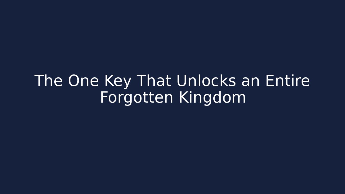 The One Key That Unlocks an Entire Forgotten Kingdom