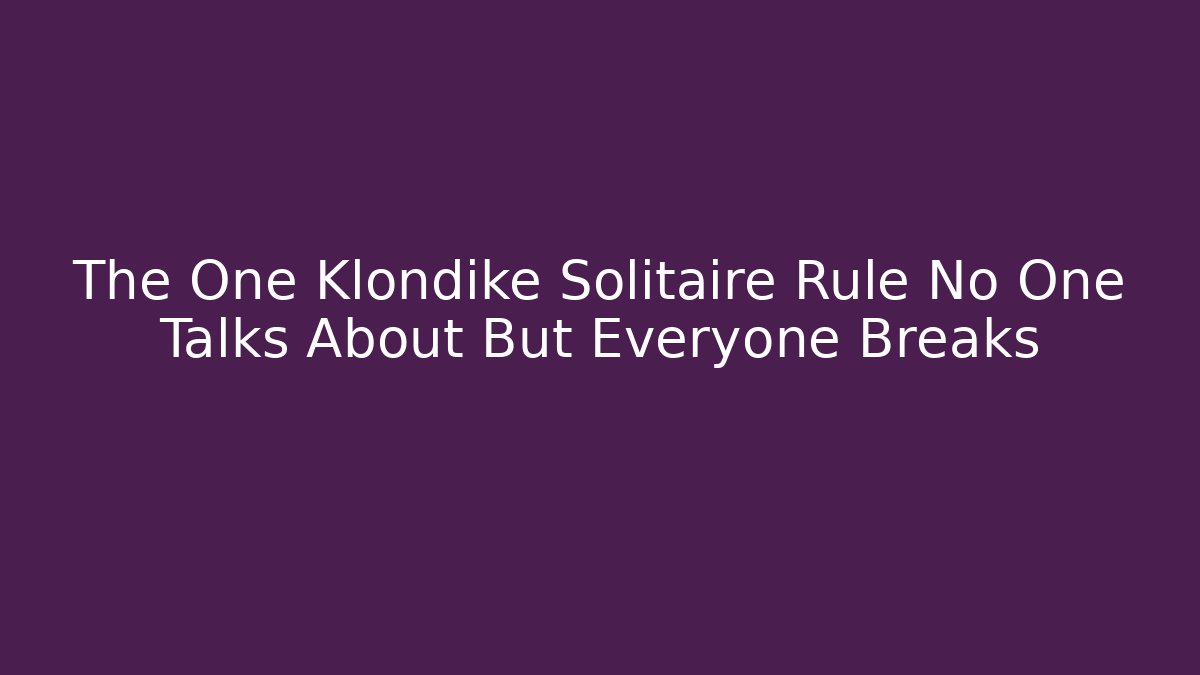 The One Klondike Solitaire Rule No One Talks About But Everyone Breaks