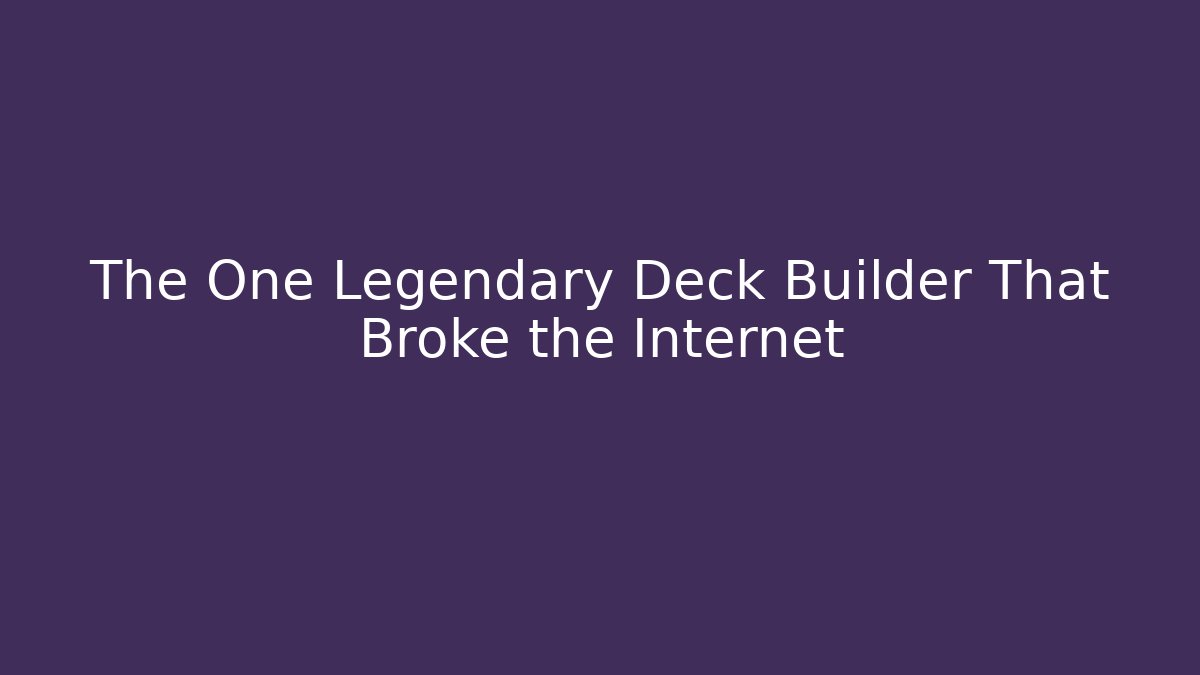 The One Legendary Deck Builder That Broke the Internet