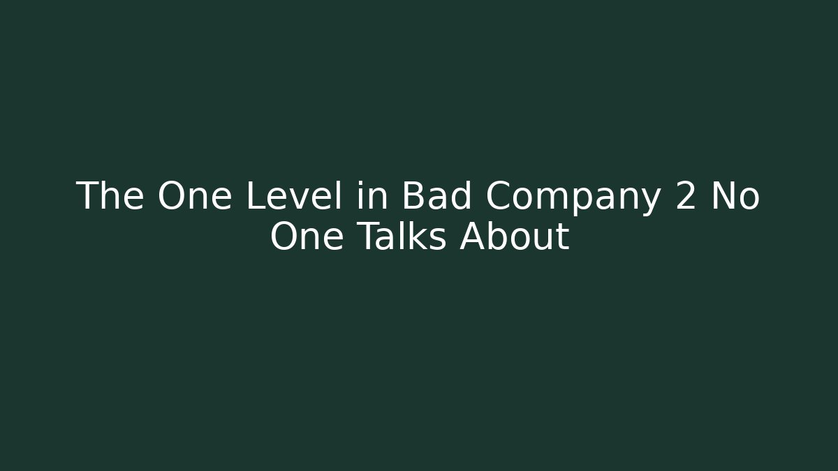 The One Level in Bad Company 2 No One Talks About