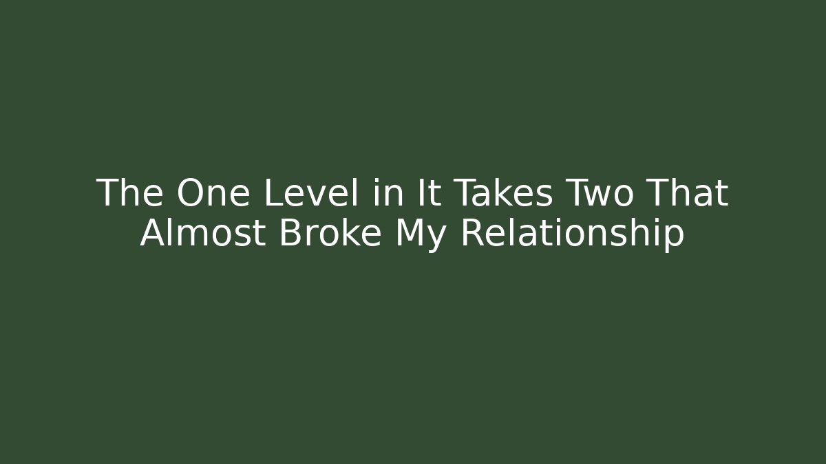 The One Level in It Takes Two That Almost Broke My Relationship