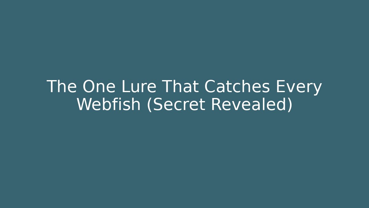 The One Lure That Catches Every Webfish (Secret Revealed)