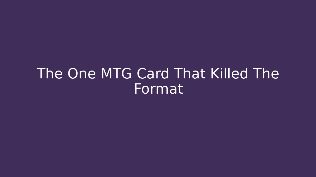 The One MTG Card That Killed The Format