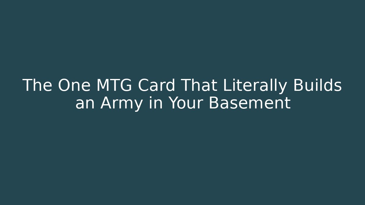 The One MTG Card That Literally Builds an Army in Your Basement