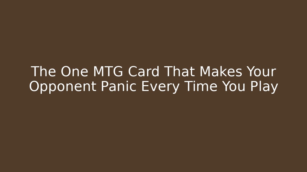 The One MTG Card That Makes Your Opponent Panic Every Time You Play