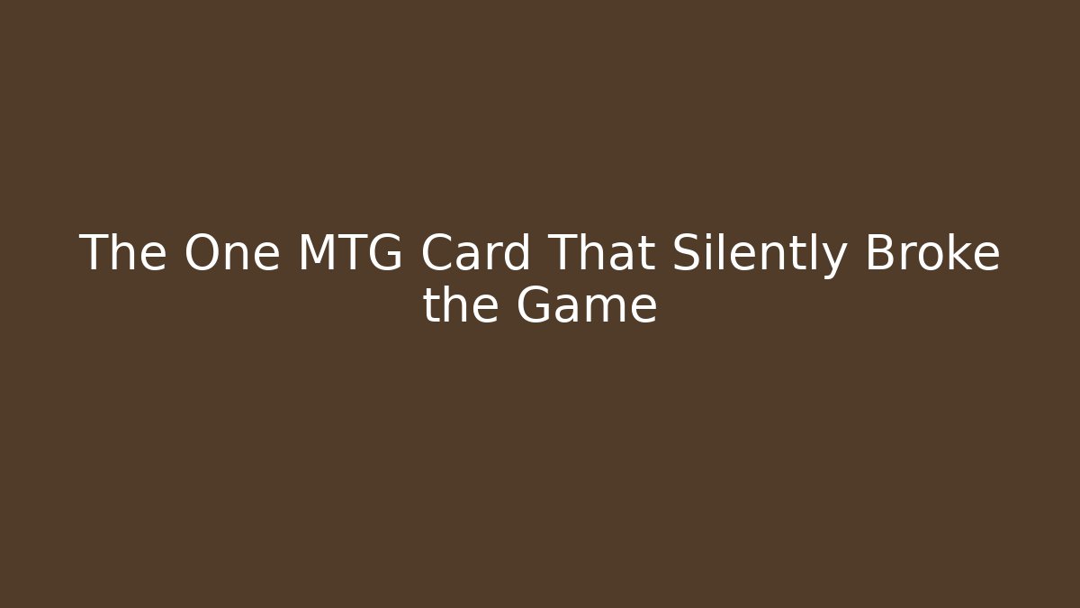 The One MTG Card That Silently Broke the Game