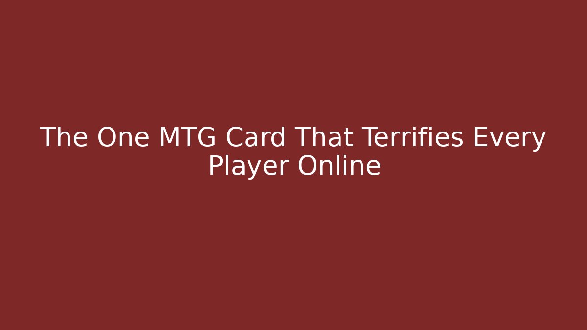The One MTG Card That Terrifies Every Player Online