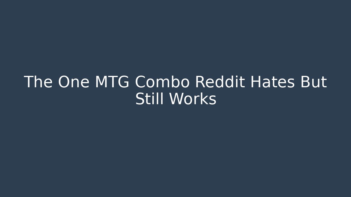 The One MTG Combo Reddit Hates But Still Works