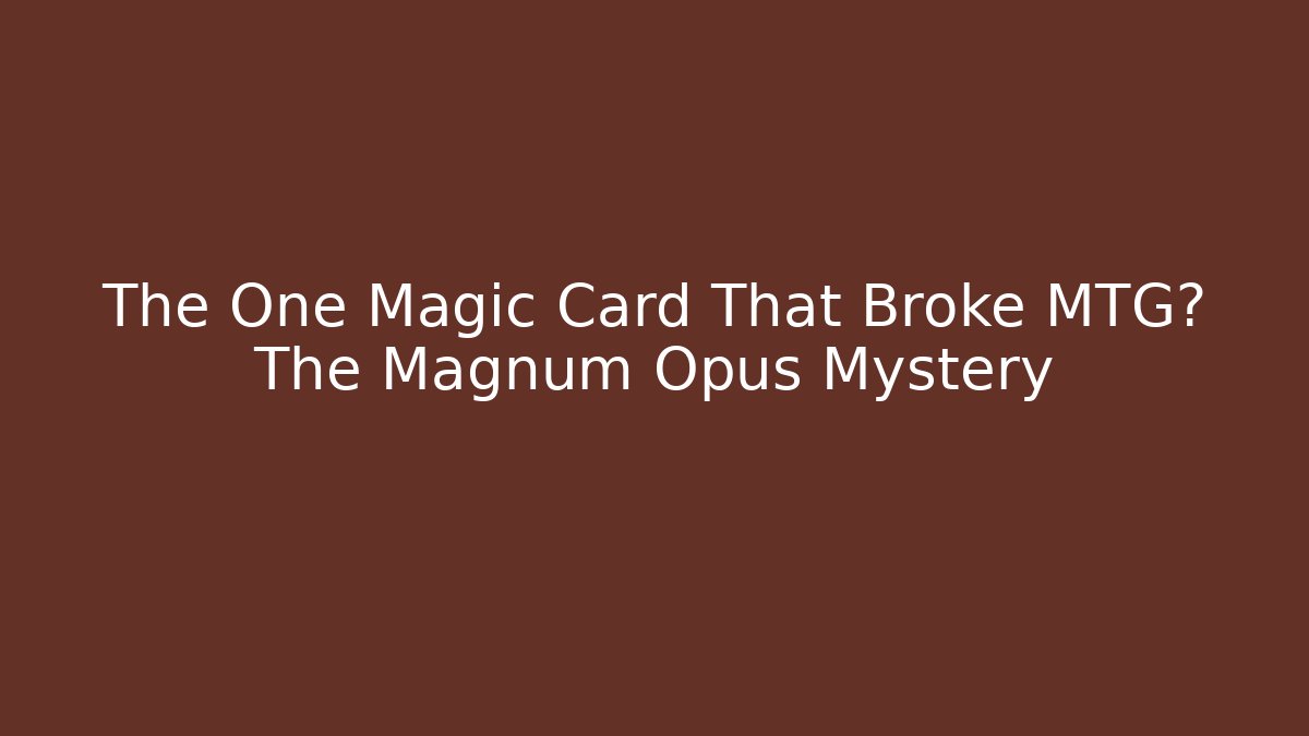 The One Magic Card That Broke MTG? The Magnum Opus Mystery