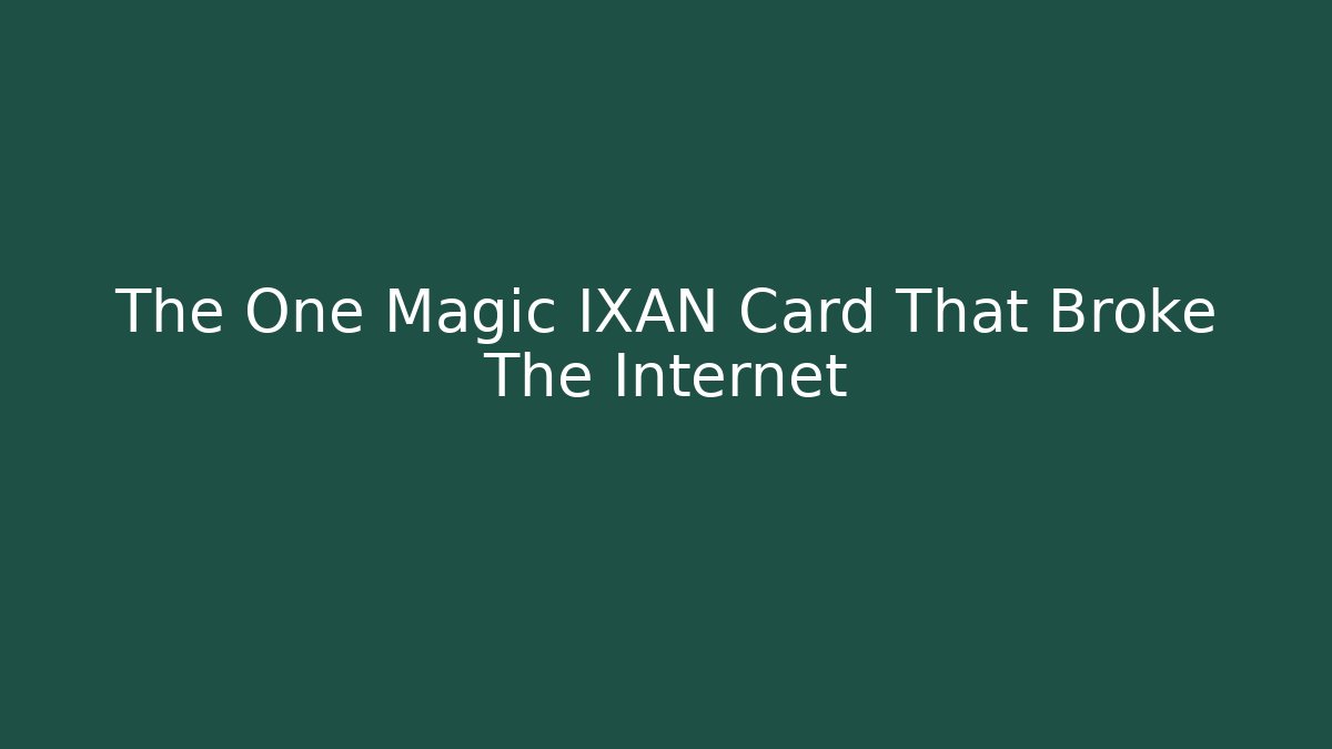 The One Magic IXAN Card That Broke The Internet