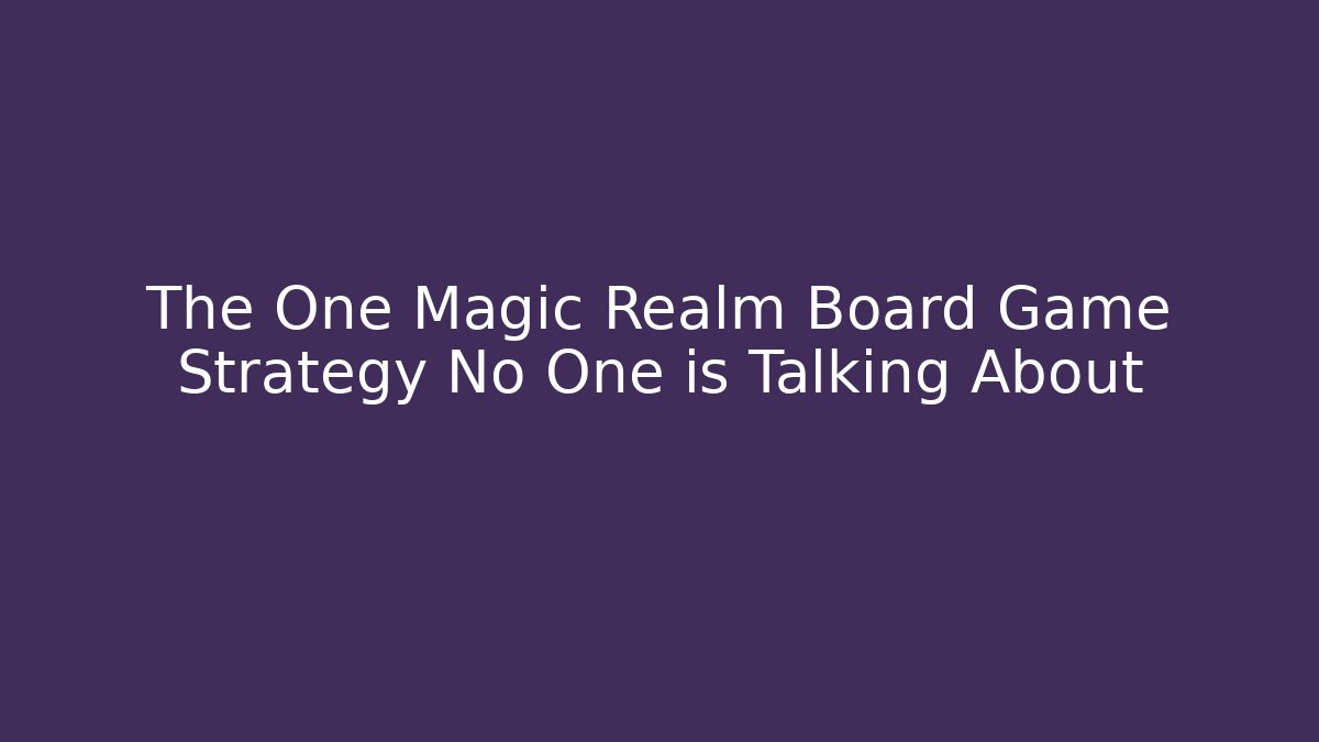 The One Magic Realm Board Game Strategy No One is Talking About