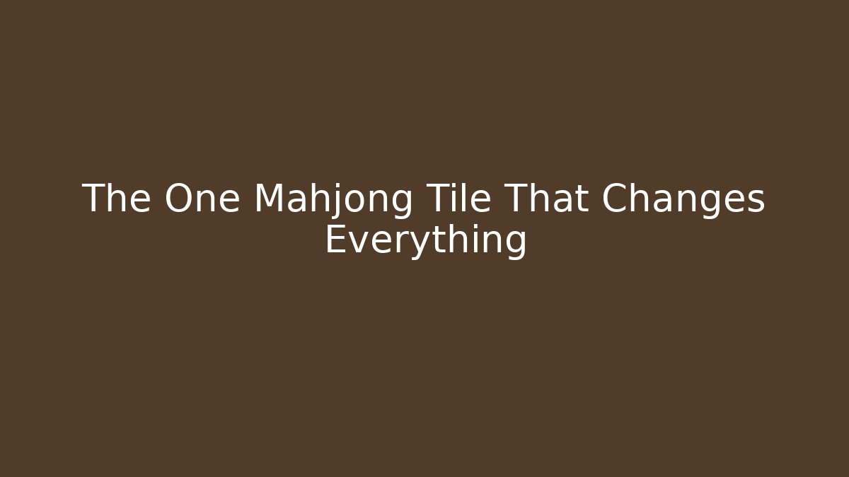 The One Mahjong Tile That Changes Everything