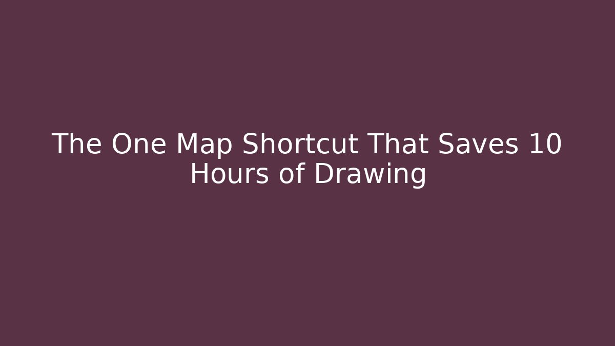 The One Map Shortcut That Saves 10 Hours of Drawing