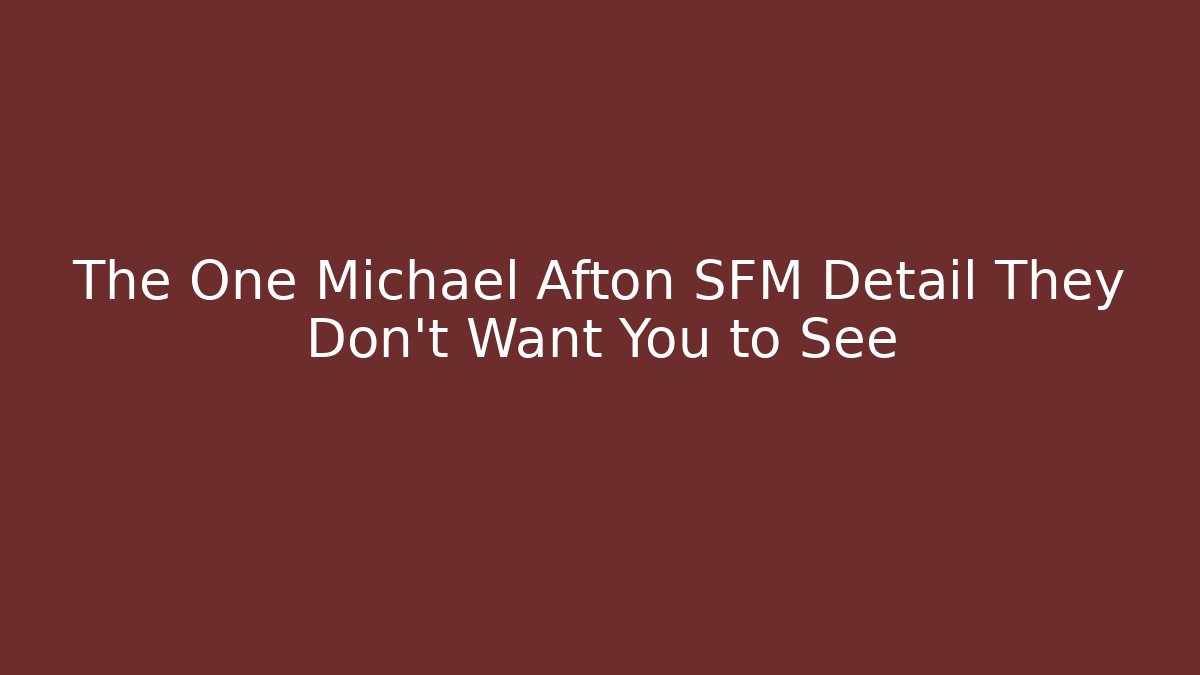 The One Michael Afton SFM Detail They Don't Want You to See