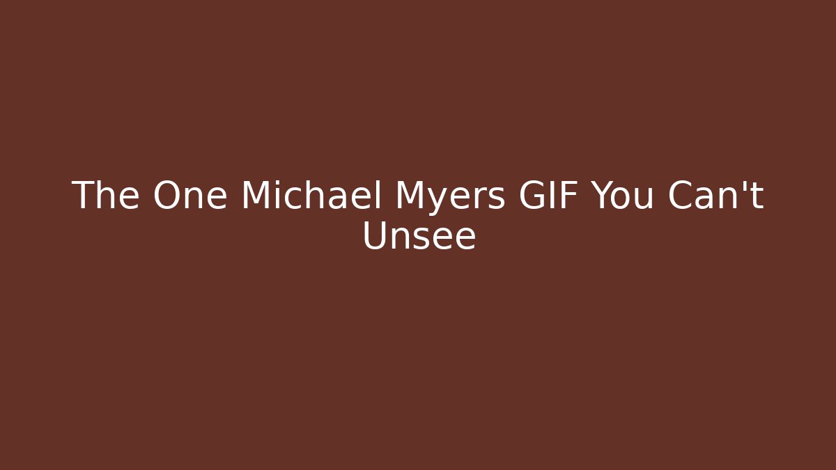 The One Michael Myers GIF You Can't Unsee