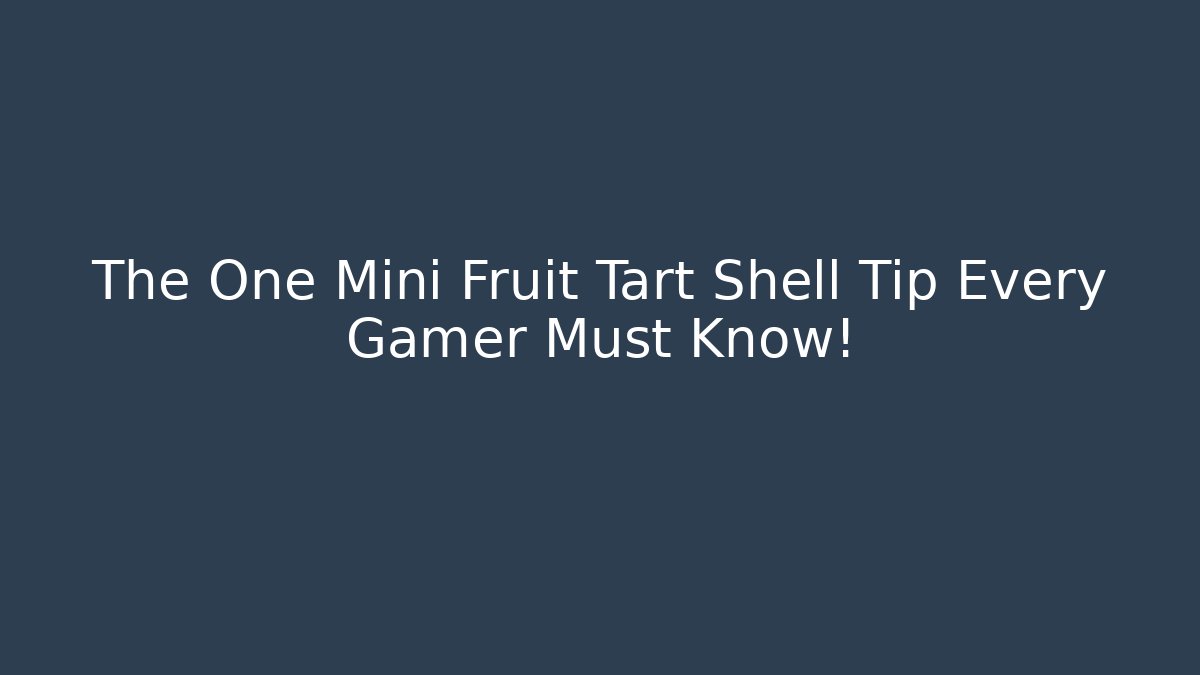 The One Mini Fruit Tart Shell Tip Every Gamer Must Know!