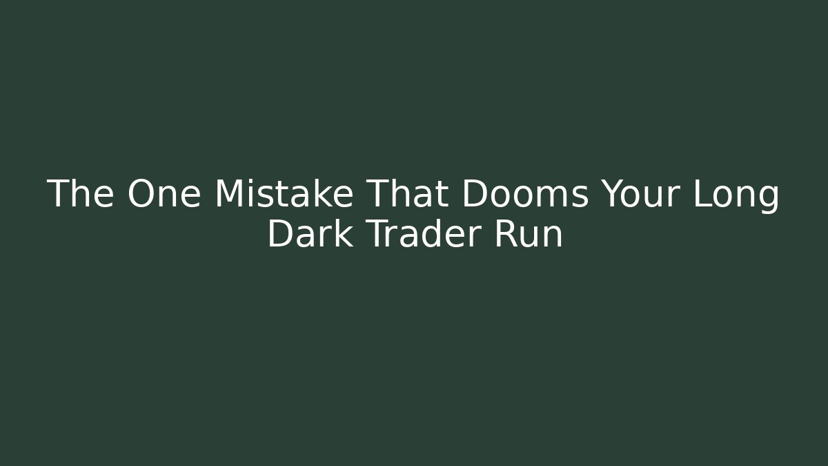 The One Mistake That Dooms Your Long Dark Trader Run - Vintage E-Juice