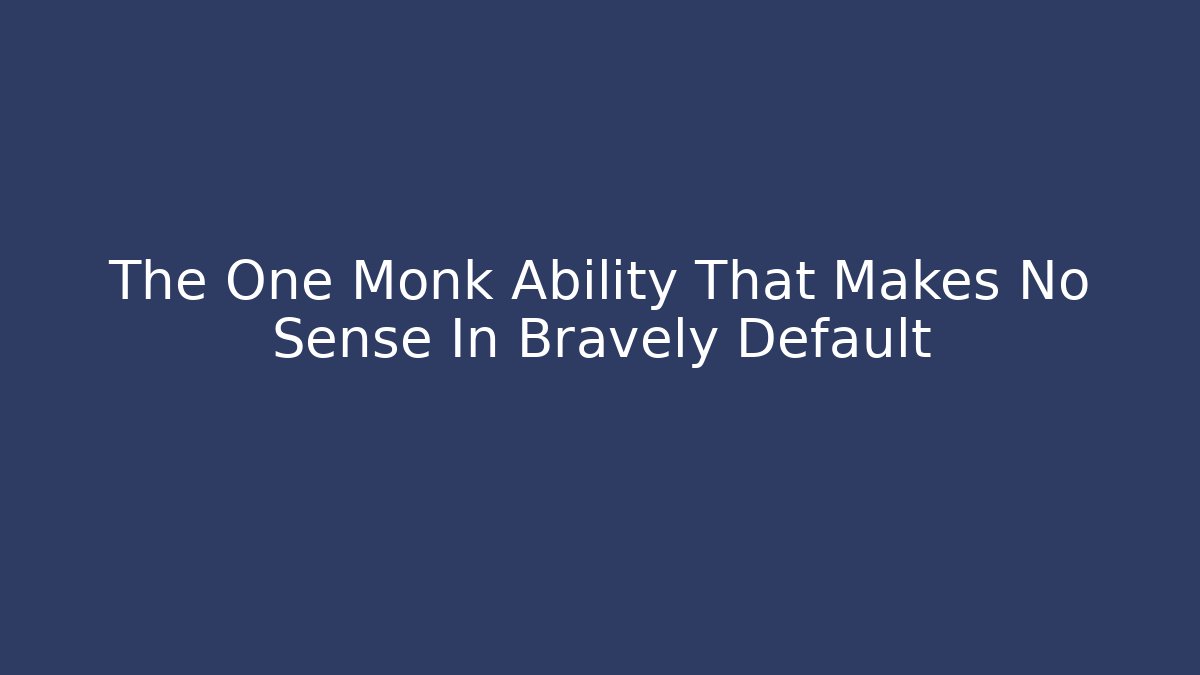The One Monk Ability That Makes No Sense In Bravely Default