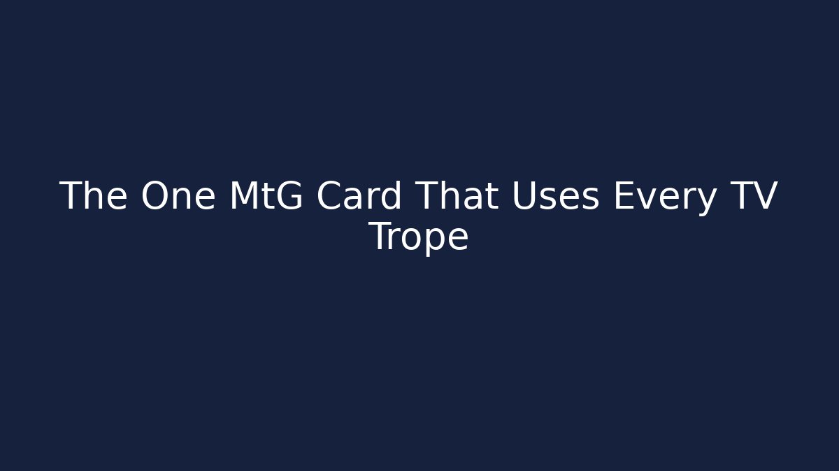 The One MtG Card That Uses Every TV Trope - Vintage E-Juice