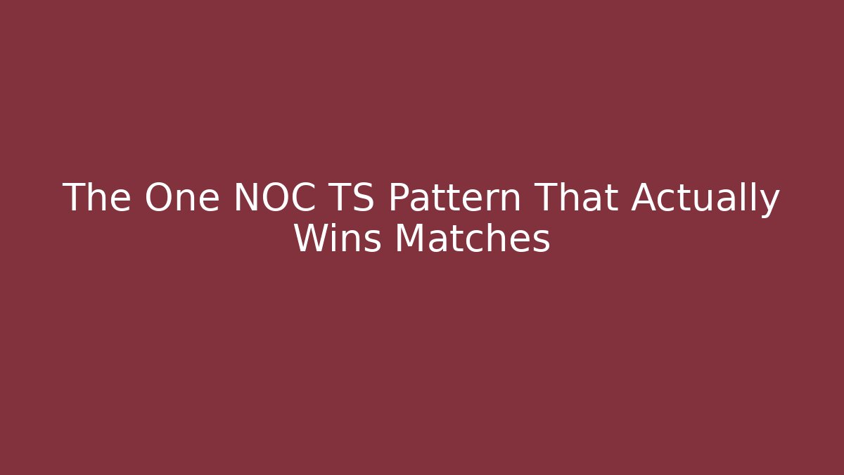 The One NOC TS Pattern That Actually Wins Matches
