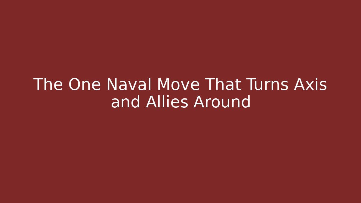The One Naval Move That Turns Axis and Allies Around