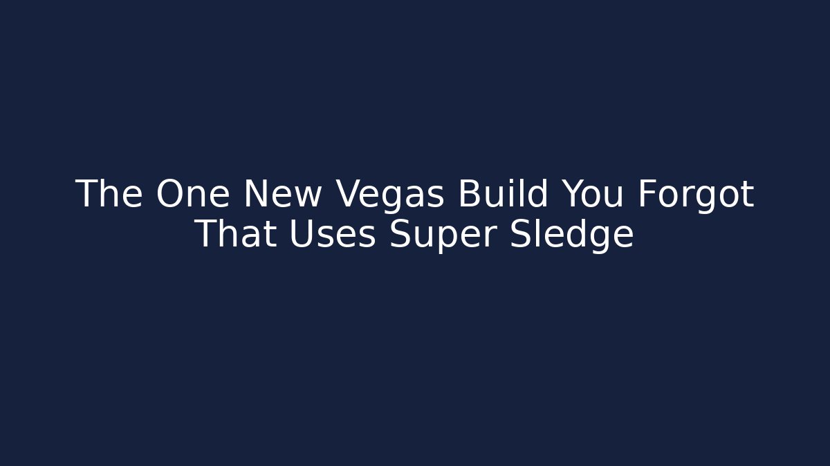 The One New Vegas Build You Forgot That Uses Super Sledge