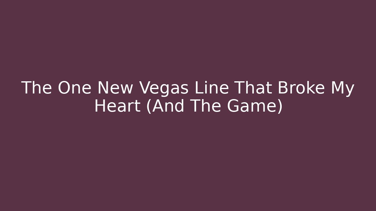 The One New Vegas Line That Broke My Heart (And The Game)