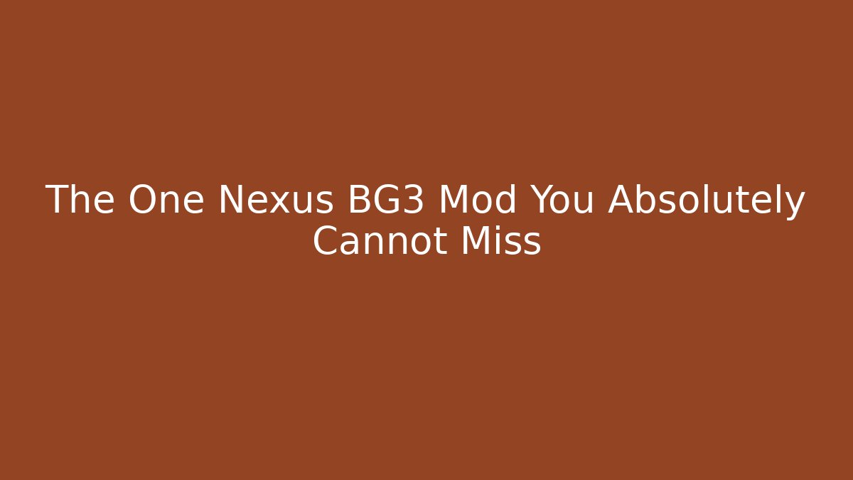 The One Nexus BG3 Mod You Absolutely Cannot Miss