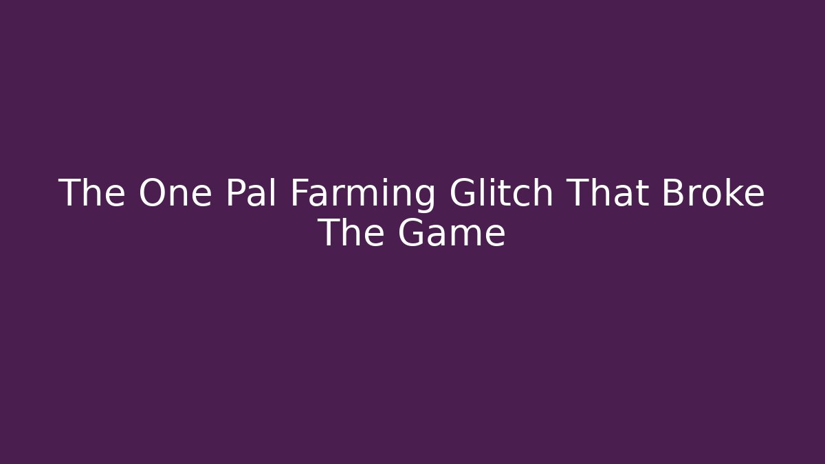 The One Pal Farming Glitch That Broke The Game