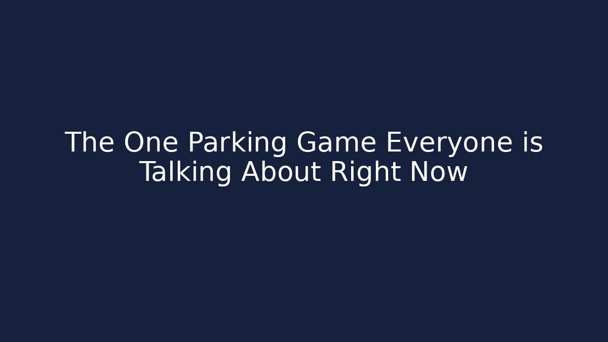 The One Parking Game Everyone is Talking About Right Now
