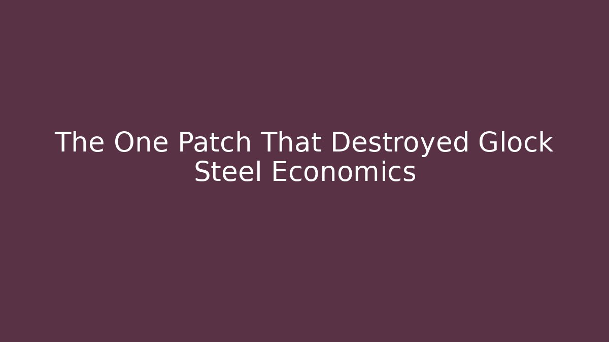 The One Patch That Destroyed Glock Steel Economics
