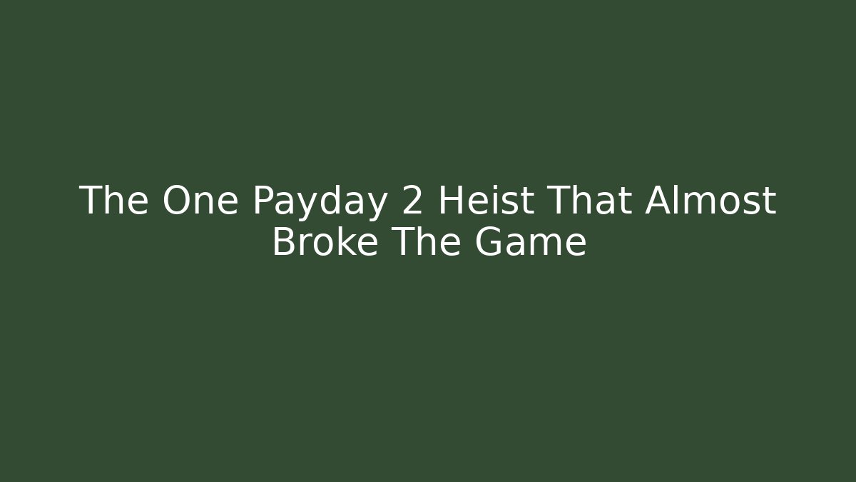 The One Payday 2 Heist That Almost Broke The Game