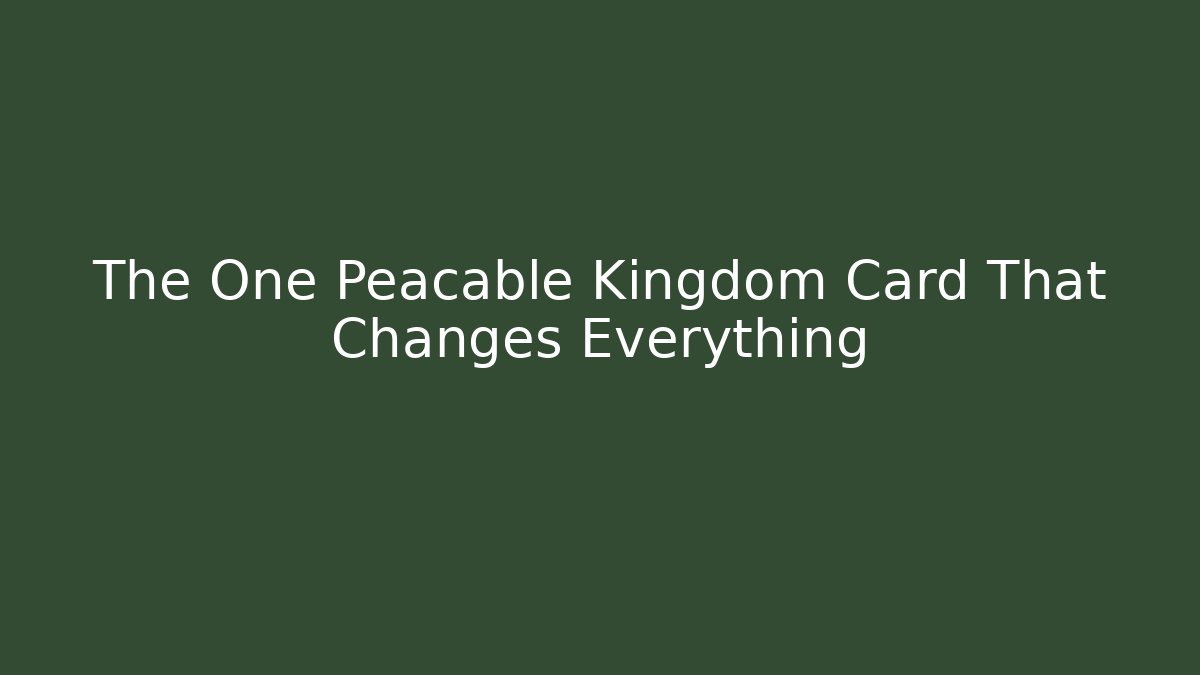 The One Peacable Kingdom Card That Changes Everything