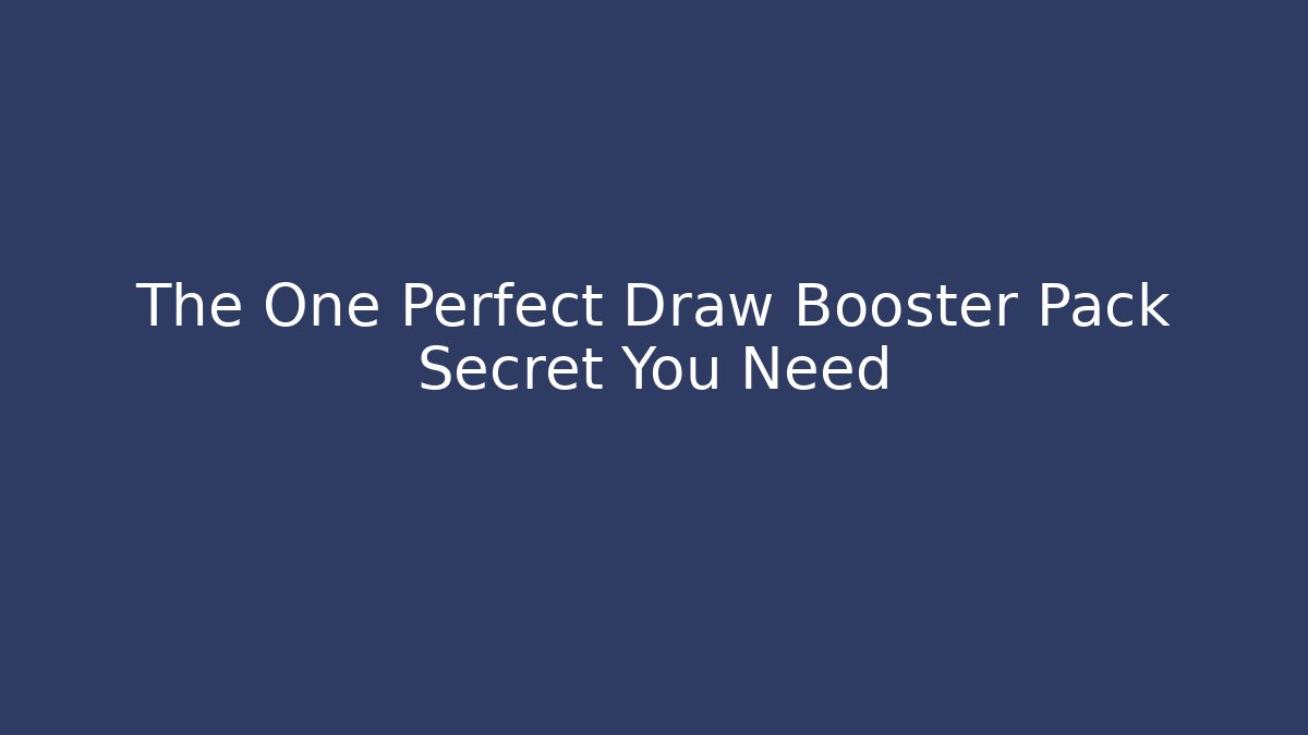 The One Perfect Draw Booster Pack Secret You Need