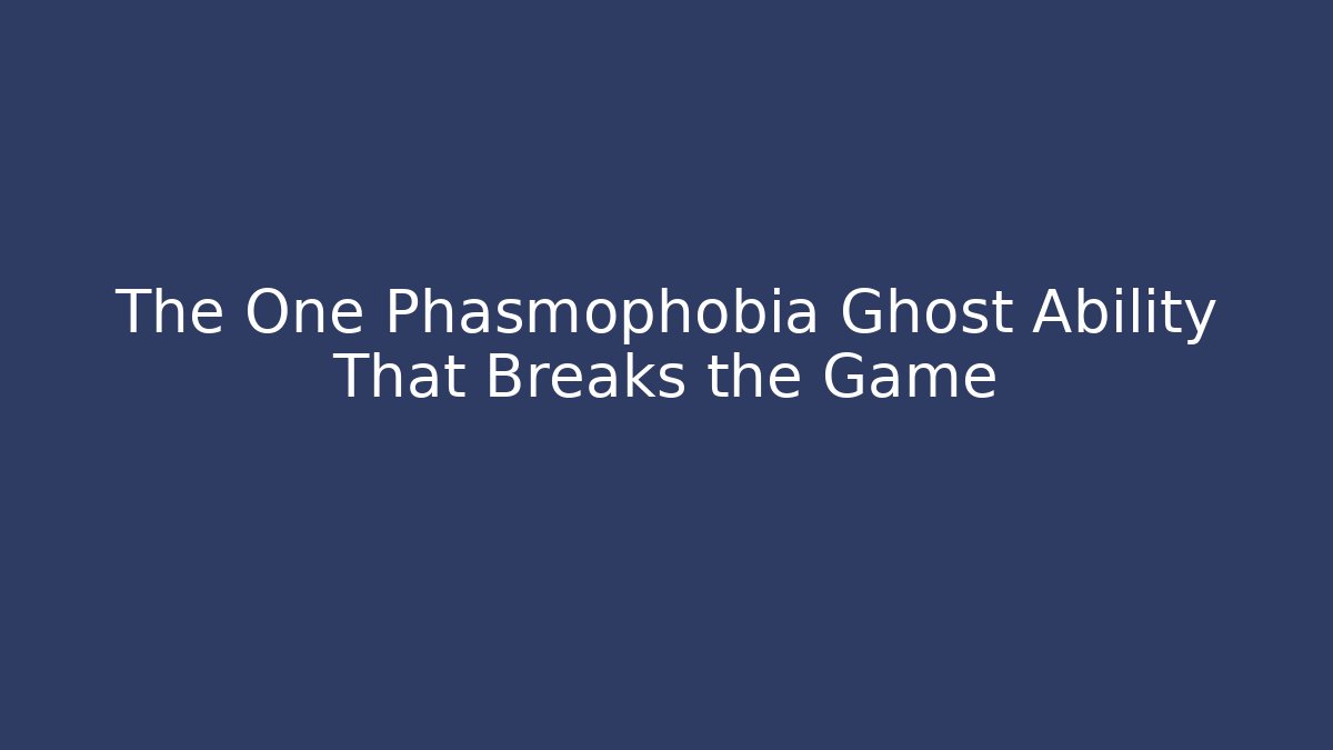 The One Phasmophobia Ghost Ability That Breaks the Game