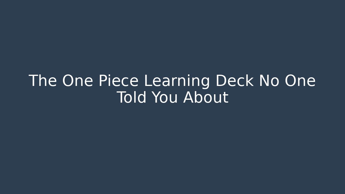 The One Piece Learning Deck No One Told You About