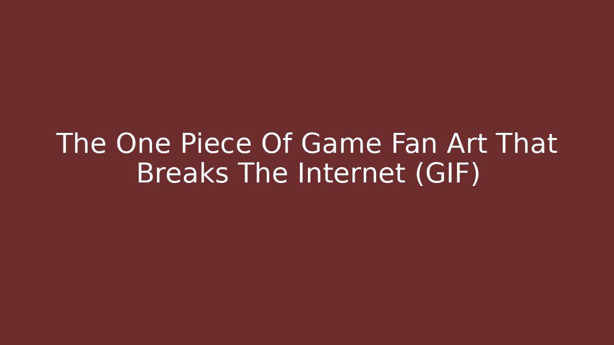 The One Piece Of Game Fan Art That Breaks The Internet (GIF)