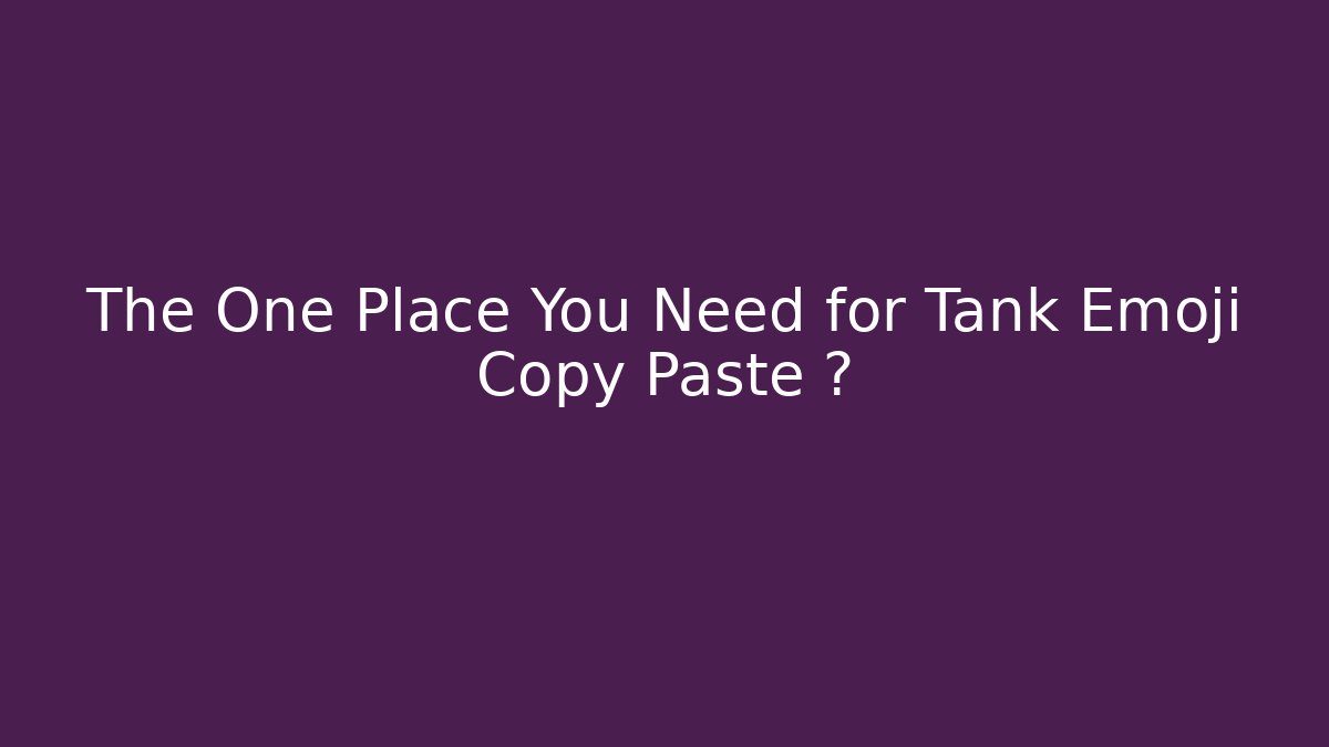 The One Place You Need for Tank Emoji Copy Paste 🛡️