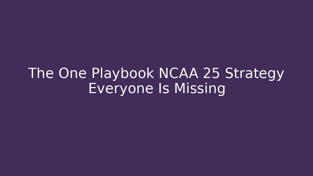 The One Playbook NCAA 25 Strategy Everyone Is Missing