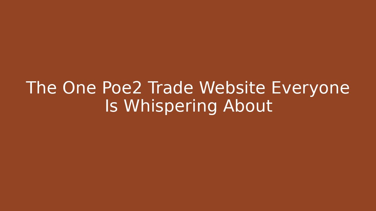 The One Poe2 Trade Website Everyone Is Whispering About