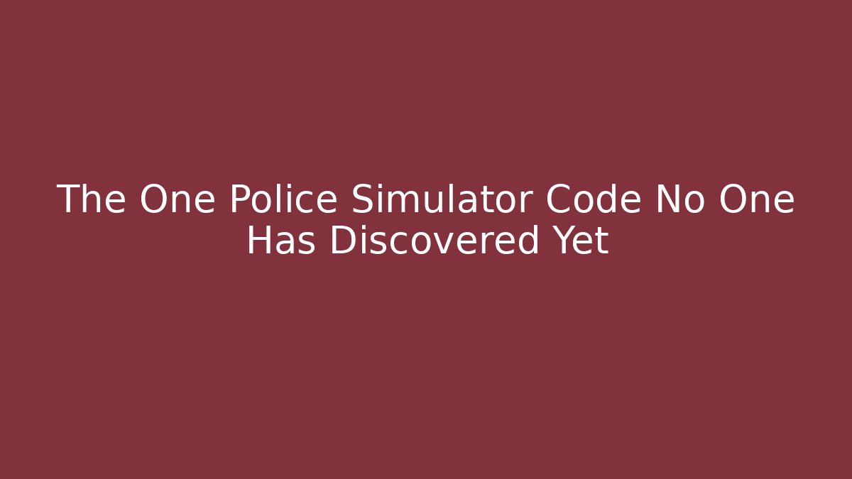 The One Police Simulator Code No One Has Discovered Yet