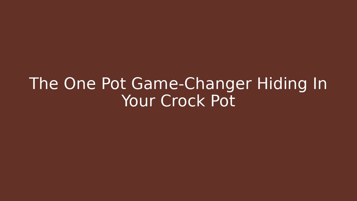 The One Pot Game-Changer Hiding In Your Crock Pot