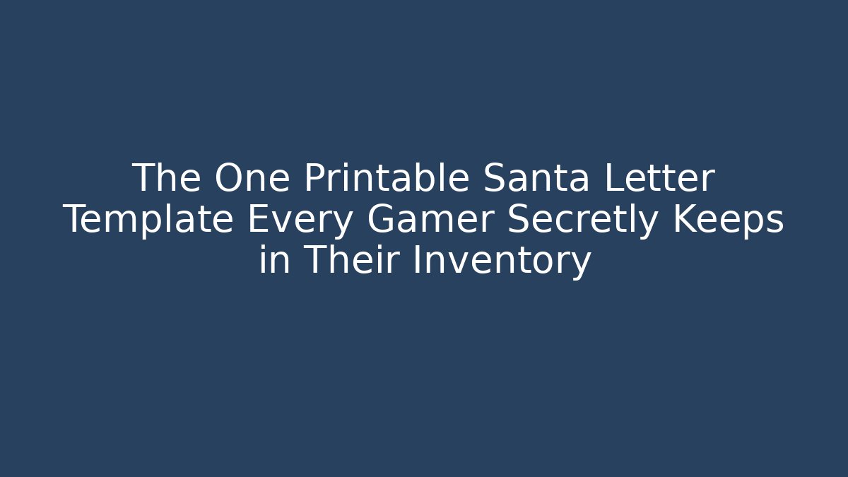 The One Printable Santa Letter Template Every Gamer Secretly Keeps in Their Inventory