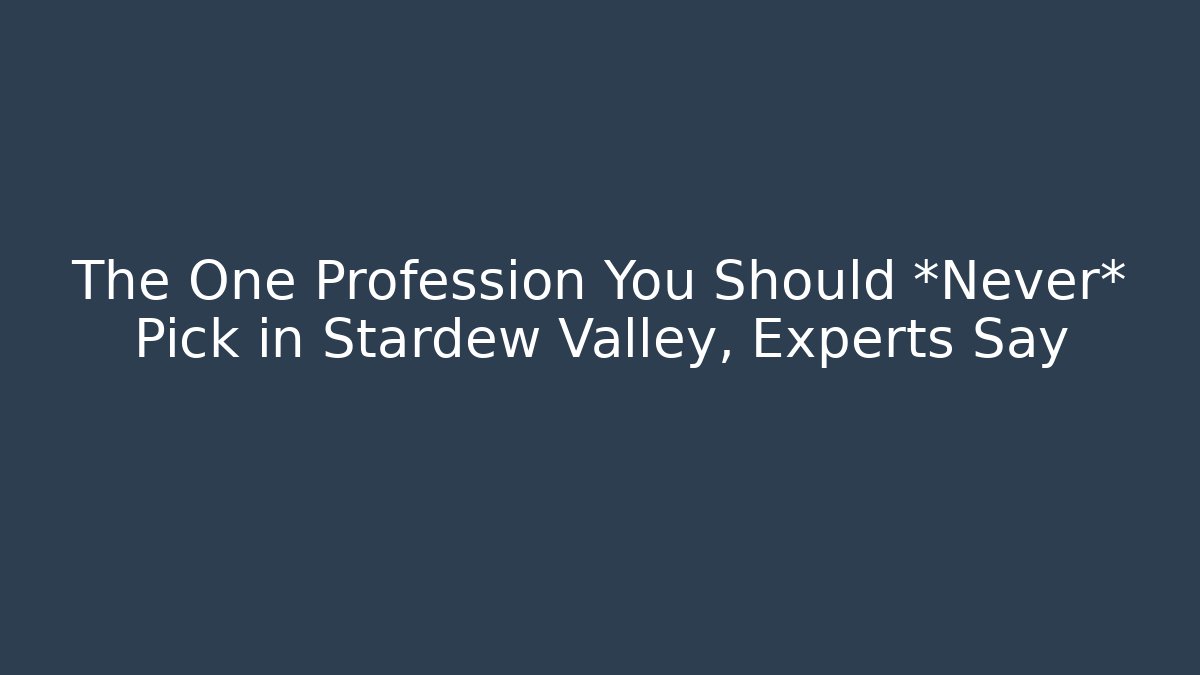The One Profession You Should *Never* Pick in Stardew Valley, Experts Say