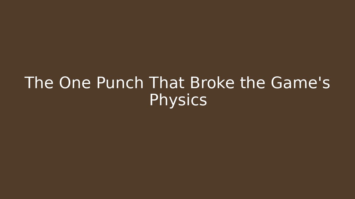 The One Punch That Broke the Game's Physics