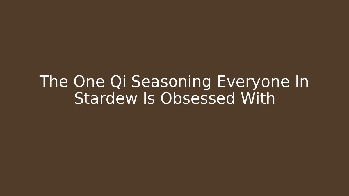 The One Qi Seasoning Everyone In Stardew Is Obsessed With