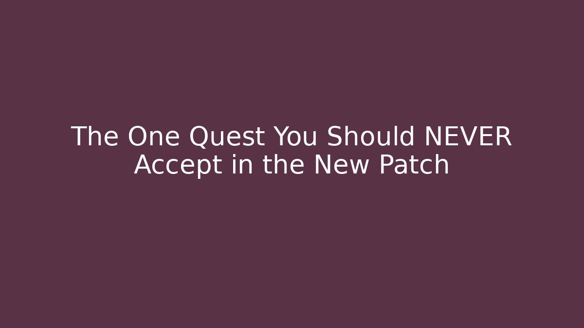 The One Quest You Should NEVER Accept in the New Patch - Vintage E-Juice