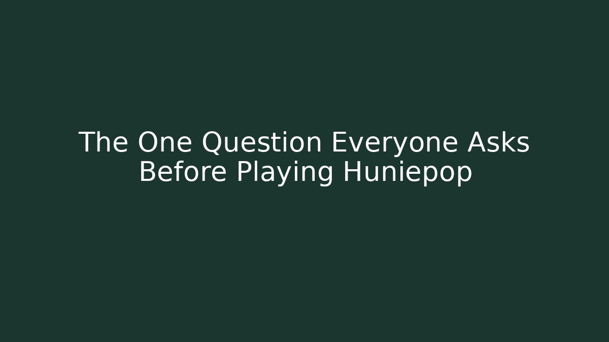 The One Question Everyone Asks Before Playing Huniepop