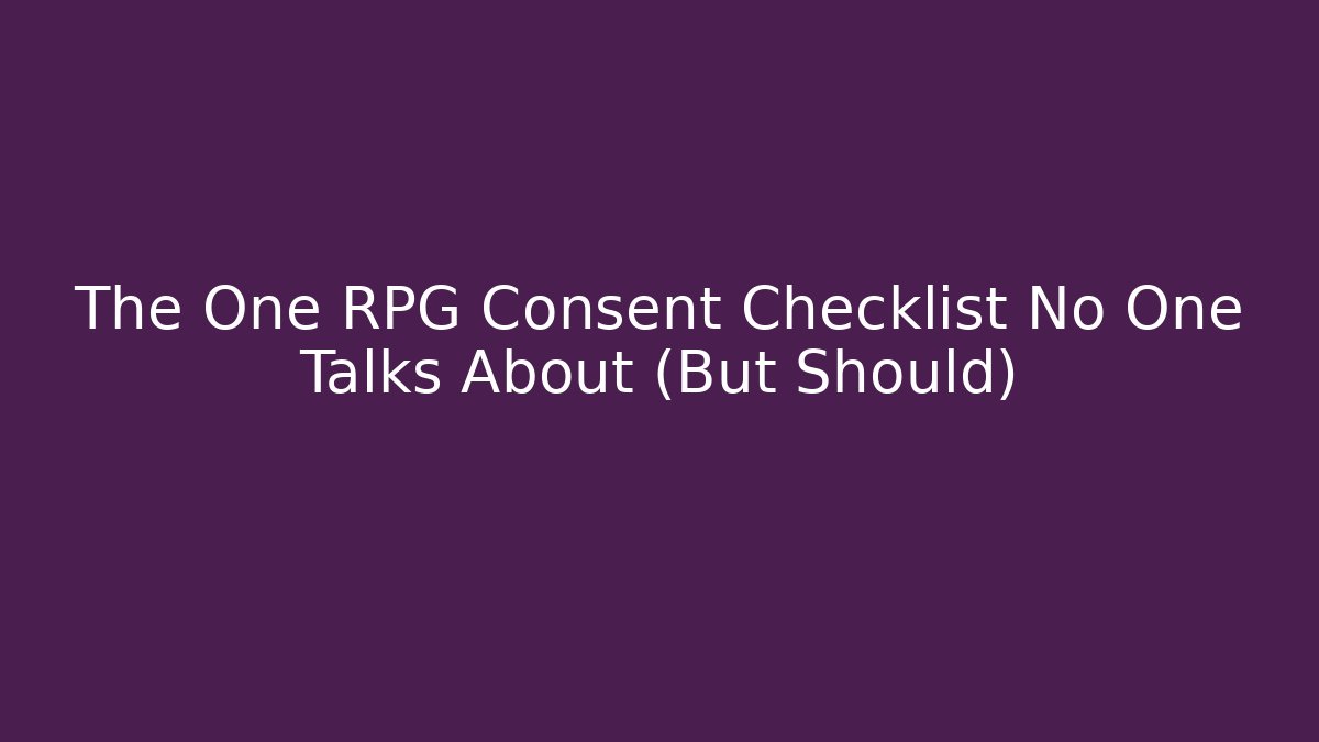 The One RPG Consent Checklist No One Talks About (But Should)