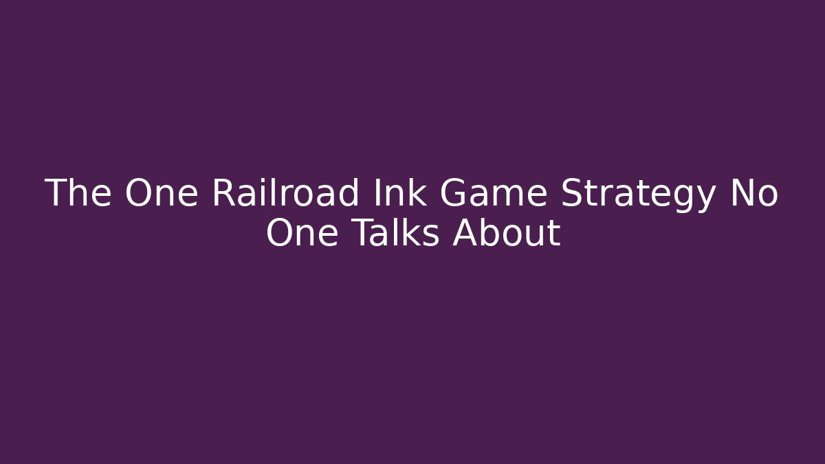 The One Railroad Ink Game Strategy No One Talks About